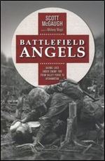 Battlefield Angels: Saving Lives Under Enemy Fire From Valley Forge to Afghanistan