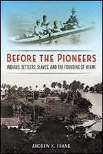 Before the Pioneers: Indians, Settlers, Slaves, and the Founding of Miami (Florida in Focus)