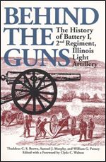 Behind the Guns: The History of Battery I, 2nd Regiment, Illinois Light Artillery (Shawnee Classics)