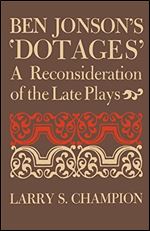 Ben Jonson's 'Dotages': A Reconsideration of the Late Plays