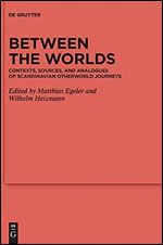 Between the Worlds: Contexts, Sources, and Analogues of Scandinavian Otherworld Journeys (Reallexikon Der Germanischen Altertumskunde - ... Altertumskunde - Erg nzungsb nde)