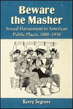 Beware the Masher: Sexual Harassment in American Public Places, 1880-1930