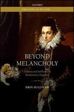 Beyond Melancholy: Sadness and Selfhood in Renaissance England (Emotions in History)
