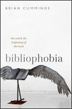 Bibliophobia: The End and the Beginning of the Book (Clarendon Lectures in English)