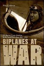 Biplanes at War: US Marine Corps Aviation in the Small Wars Era, 1915-1934 (Aviation and Air Power)