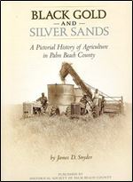 Black Gold and Silver Sands: A Pictorial History of Agriculture in Palm Beach County