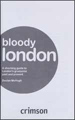 Bloody London: Shocking Tales from London s Gruesome Past and Present