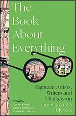 Book About Everything: Eighteen Artists, Writers and Thinkers on James Joyce's Ulysses