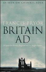 Britain AD: A Quest for Arthur, England and the Anglo-Saxons
