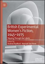 British Experimental Women s Fiction, 1945 1975: Slipping Through the Labels