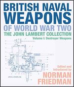 British Naval Weapons of World War Two : The John Lambert Collection, Volume I: Destroyer Weapons