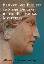 Bronze Age Eleusis and the Origins of the Eleusinian Mysteries