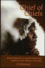 Chief of Chiefs: Robert Nathaniel Lee and the Mardi Gras Indians of New Orleans, 1915-2001