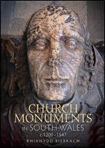 Church Monuments in South Wales, c.1200-1547 (Boydell Studies in Medieval Art and Architecture, 12)