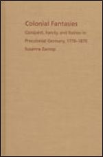 Colonial Fantasies: Conquest, Family, and Nation in Precolonial Germany, 1770-1870
