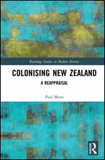 Colonising New Zealand: A Reappraisal (Routledge Studies in Modern History)