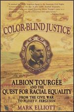 Color-Blind Justice: Albion Tourgee and the Quest for Racial Equality from the Civil War to Plessy v. Ferguson