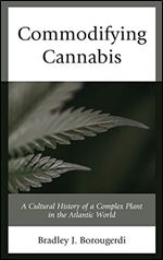 Commodifying Cannabis : A Cultural History of a Complex Plant in the Atlantic World