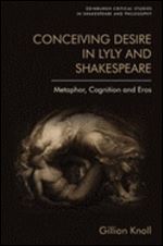 Conceiving Desire in Lyly and Shakespeare: Metaphor, Cognition and Eros (Edinburgh Critical Studies in Shakespeare and Philosophy)
