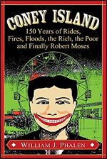 Coney Island: 150 Years of Rides, Fires, Floods, the Rich, the Poor and Finally Robert Moses