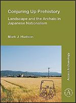Conjuring Up Prehistory: Landscape and the Archaic in Japanese Nationalism
