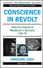 Conscience In Revolt: Sixty-four Stories Of Resistance In Germany, 1933-45 (Der Widerstand : Dissent and Resistance in the Third Reich)