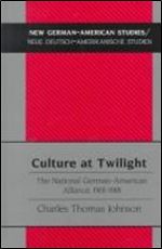 Culture at Twilight: The National German-American Alliance, 1901-1918 [German]