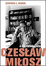 Czeslaw Milosz: A California Life (California Lives)