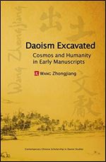 Daoism Excavated: Cosmos and Humanity in Early Manuscripts (Contemporary Chinese Scholarship in Daoist Studies)