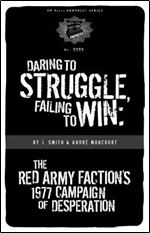 Daring to Struggle, Failing to Win: The Red Army Factions 1977 Campaign of Desperation (PM Pamphlet)