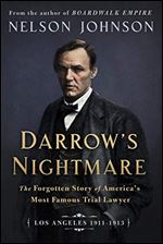 Darrow's Nightmare: The Forgotten Story of America's Most Famous Trial Lawyer: Los Angeles 1911-1913