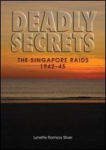Deadly Secrets: The Singapore Raids 1942-45