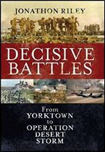 Decisive Battles: From Yorktown to Operation Desert Storm