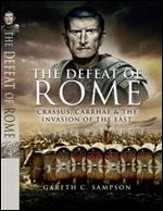 Defeat of Rome in the East: Crassus, the Parthians, and the Disastrous Battle of Carrhae, 53 BC