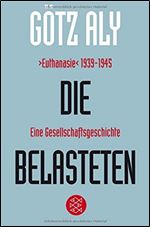 Die Belasteten: &gt Euthanasie&lt 1939-1945. Eine Gesellschaftsgeschichte [German]