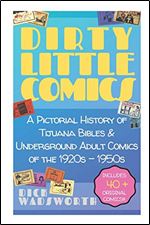 Dirty Little Comics: A Pictorial History of Tijuana Bibles and Underground Adult Comics of the 1920s - 1950s