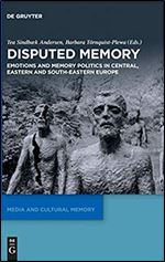 Disputed Memory: Emotions and Memory Politics in Central, Eastern and South-Eastern Europe (Media and Cultural Memory / Medien Und Kulturelle Erinnerung)
