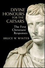 Divine Honours for the Caesars: The First Christians Responses
