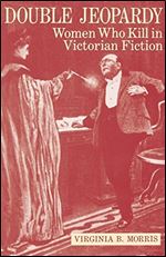 Double Jeopardy: Women Who Kill in Victorian Fiction
