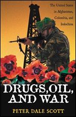Drugs, Oil, and War: The United States in Afghanistan, Colombia, and Indochina (War and Peace Library)