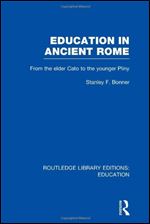 Education in Ancient Rome From the Elder Cato to the Younger Pliny