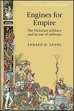 Engines for empire: The Victorian army and its use of railways (Studies in Imperialism, 127)