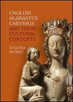 English Alabaster Carvings and their Cultural Contexts (Boydell Studies in Medieval Art and Architecture, 16)