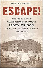 Escape!: The Story of the Confederacy's Infamous Libby Prison and the Civil War's Largest Jail Break