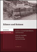 Ethnos and Koinon: Studies in Ancient Greek Ethnicity and Federalism (Heidelberger Althistorische Beitrage Und Epigraphische Studien, 61)
