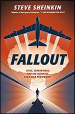 Fallout: Spies, Superbombs, and the Ultimate Cold War Showdown