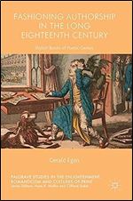 Fashioning Authorship in the Long Eighteenth Century: Stylish Books of Poetic Genius (Palgrave Studies in the Enlightenment, Romanticism and Cultures of Print)