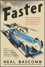 Faster: How a Jewish Driver, an American Heiress, and a Legendary Car Beat Hitler s Best