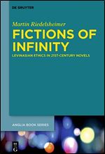 Fictions of Infinity: Levinasian Ethics in 21st-Century Novels (Buchreihe Der Anglia / Anglia, 71)