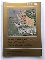 Flatlands and Wetlands: Current Themes in East Anglian Archaeology (East Anglian archaeology report)